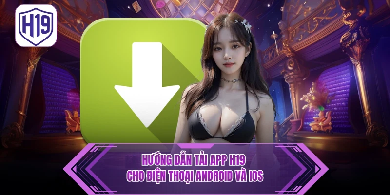 Hướng dẫn tải app H19 cho điện thoại Android và iOS